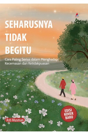 SEHARUSNYA TIDAK BEGITU : Cara Paling Serius dalam Menghadapi Kecemasan dan Ketidakpuasan (EDISI KOVER BARU)